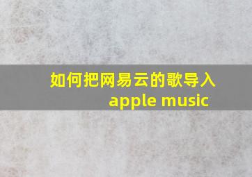 如何把网易云的歌导入apple music